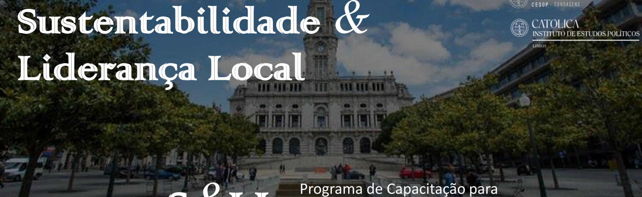 Programa de Capacitação Avançado em Sustentabilidade e Liderança Local da Universidade católica Portuguesa. Uma iniciativa do CESOP-Local em parceria com o Instituto de Estudos Políticos